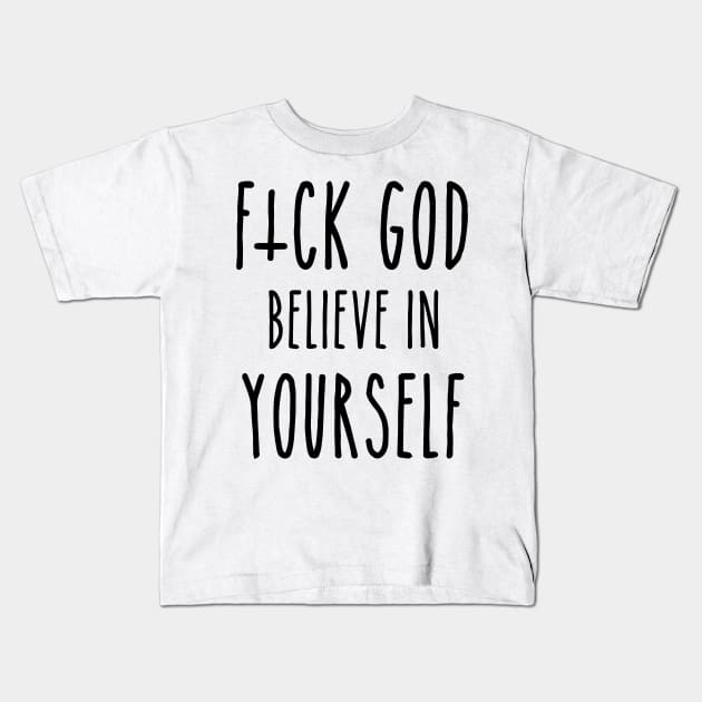 F*ck God, Believe in Yourself Kids T-Shirt by ShootTheMessenger